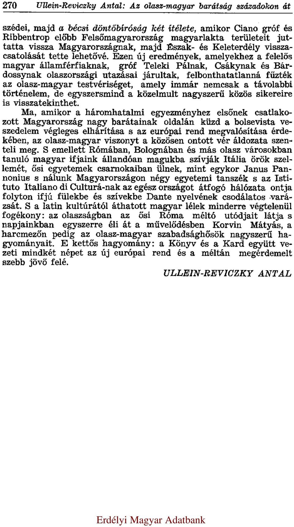 Ezen új eredmények, amelyekhez a felelős magyar államférfiaknak, gróf Teleki Pálnak, Csákynak és Bárdossynak olaszországi utazásai járultak, felbonthatatlanná fűzték az olasz-magyar testvériséget,