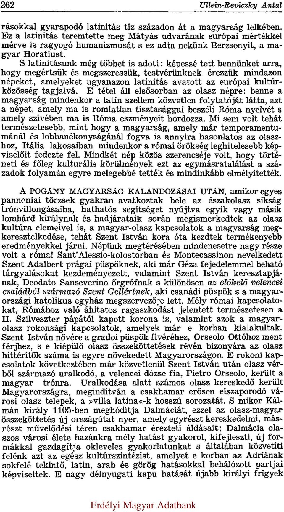 S latinitásunk még többet is adott: képessé tett bennünket arra, hogy megértsük és megszeressük, testvérünknek érezzük mindazon népeket, amelyeket ugyanazon latinitás avatott az európai