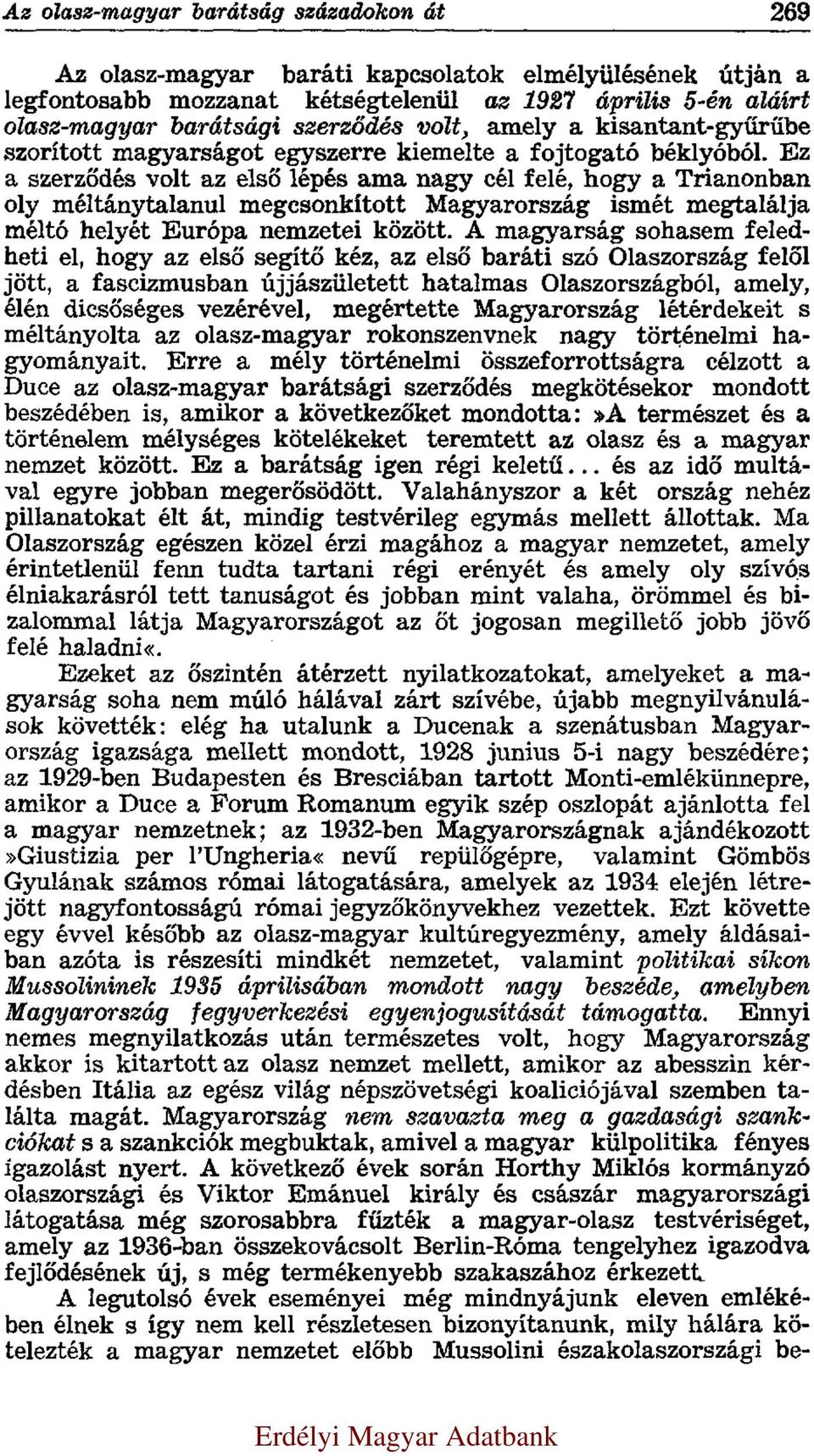 Ez a szerződés volt az első lépés ama nagy cél felé, hogy a Trianonban oly méltánytalanul megcsonkított Magyarország ismét megtalálja méltó helyét Európa nemzetei között.