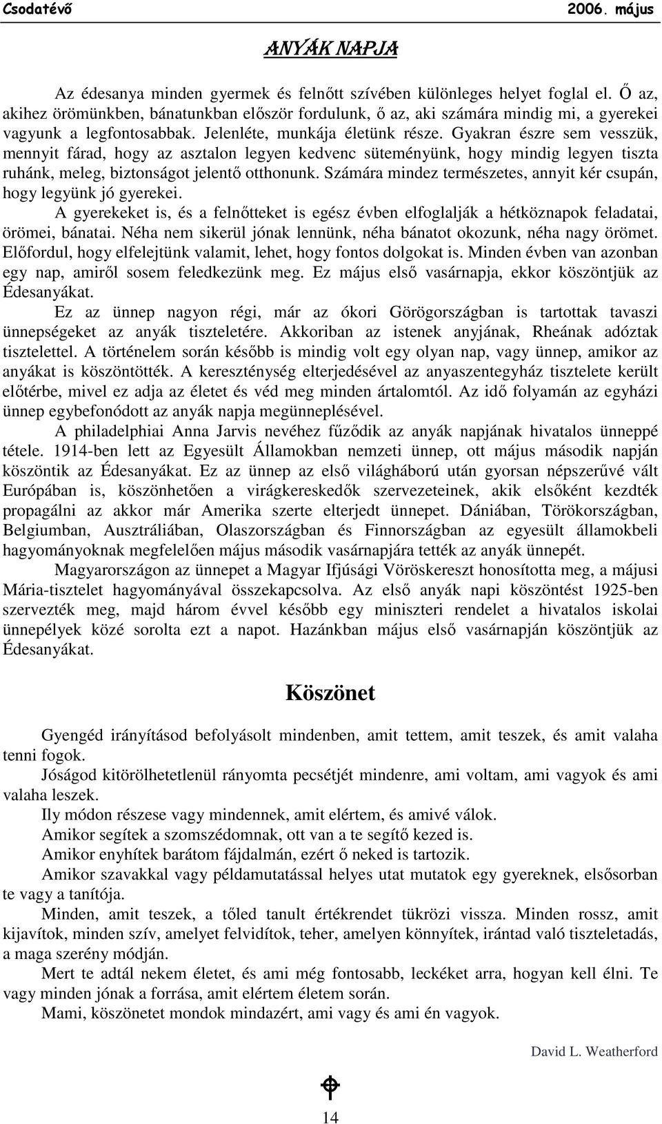 Gyakran észre sem vesszük, mennyit fárad, hogy az asztalon legyen kedvenc süteményünk, hogy mindig legyen tiszta ruhánk, meleg, biztonságot jelentı otthonunk.