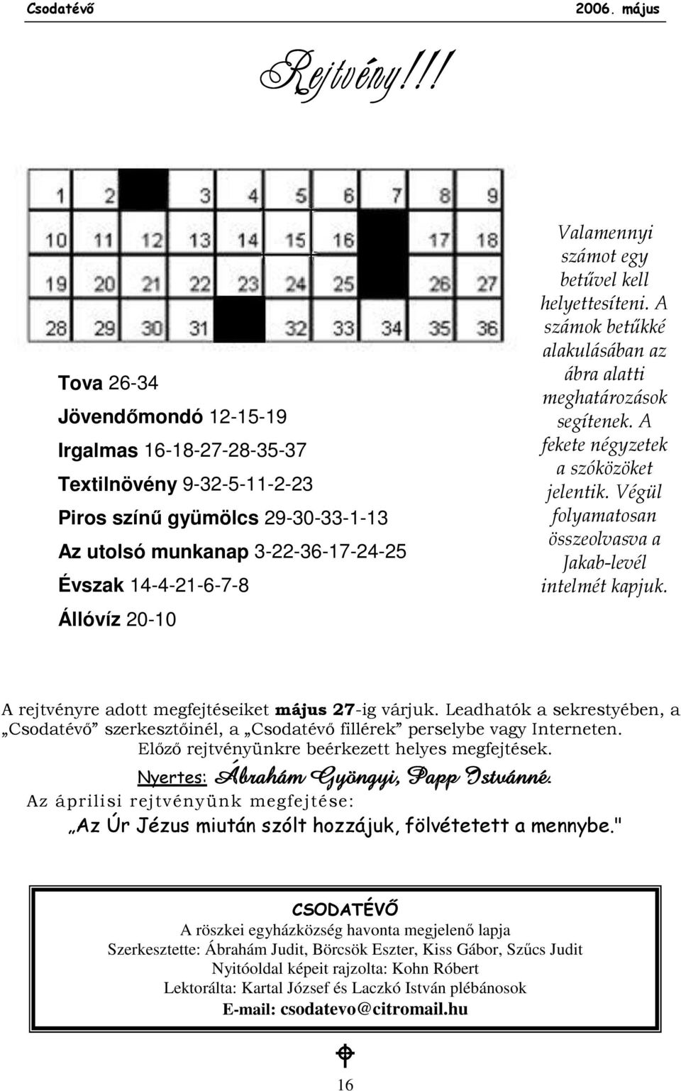 Valamennyi számot egy betővel kell helyettesíteni. A számok betőkké alakulásában az ábra alatti meghatározások segítenek. A fekete négyzetek a szóközöket jelentik.