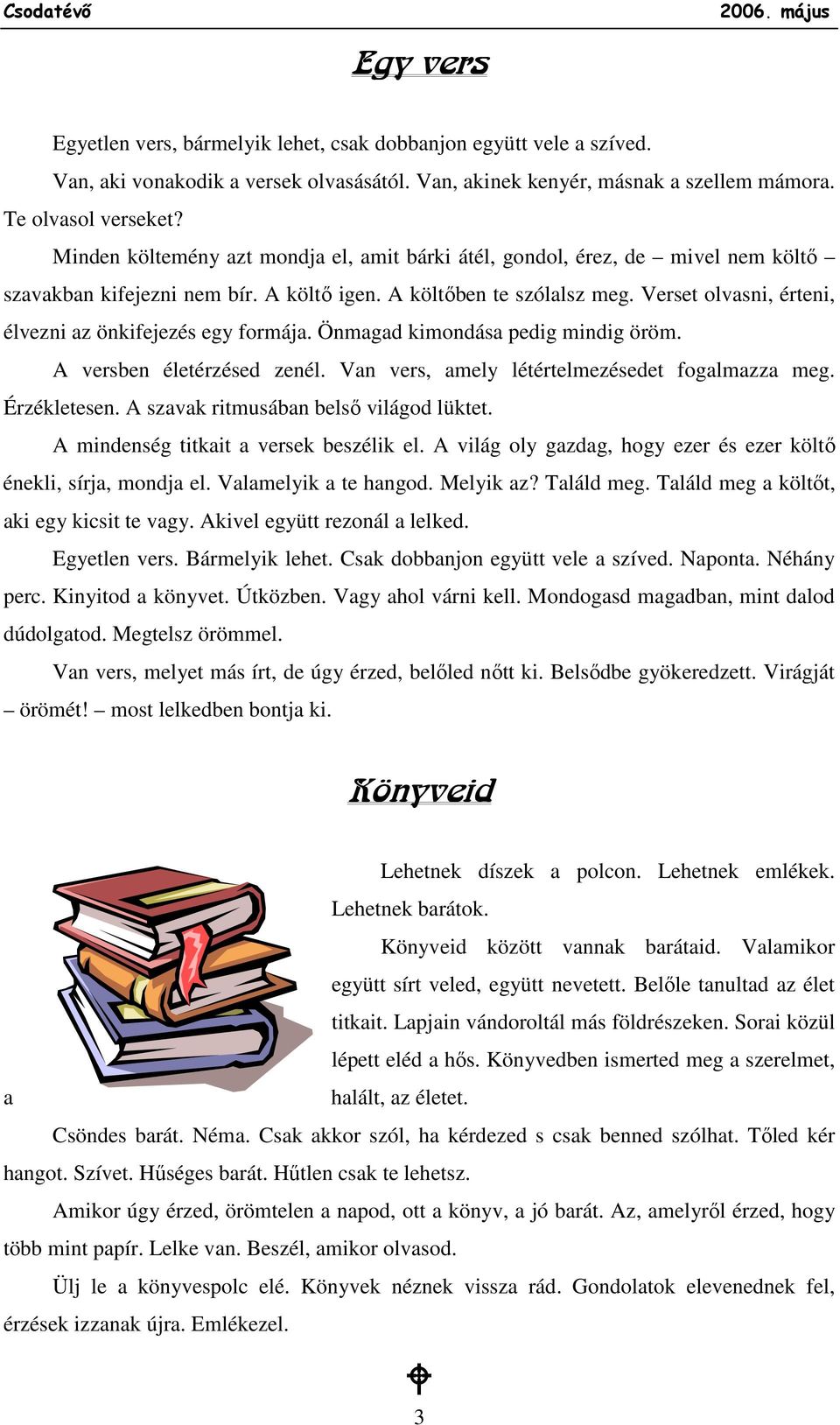 Verset olvasni, érteni, élvezni az önkifejezés egy formája. Önmagad kimondása pedig mindig öröm. A versben életérzésed zenél. Van vers, amely létértelmezésedet fogalmazza meg. Érzékletesen.