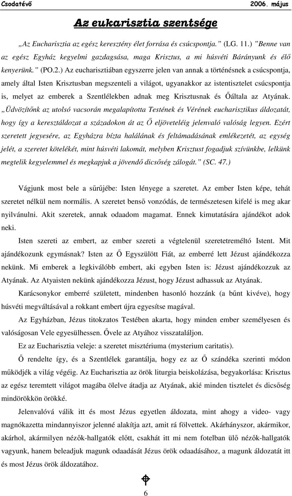 ) Az eucharisztiában egyszerre jelen van annak a történésnek a csúcspontja, amely által Isten Krisztusban megszenteli a világot, ugyanakkor az istentisztelet csúcspontja is, melyet az emberek a