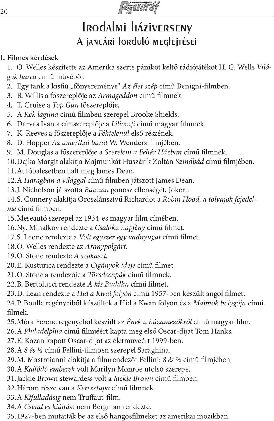 A Kék lagúna című filmben szerepel Brooke Shields. 6. Darvas Iván a címszereplője a Liliomfi című magyar filmnek. 7. K. Reeves a főszereplője a Féktelenül első részének. 8. D. Hopper Az amerikai barát W.