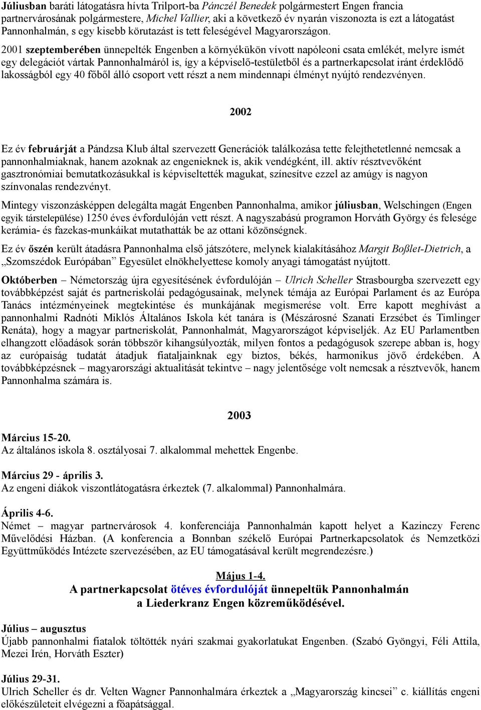 2001 szeptemberében ünnepelték Engenben a környékükön vívott napóleoni csata emlékét, melyre ismét egy delegációt vártak Pannonhalmáról is, így a képviselő-testületből és a partnerkapcsolat iránt