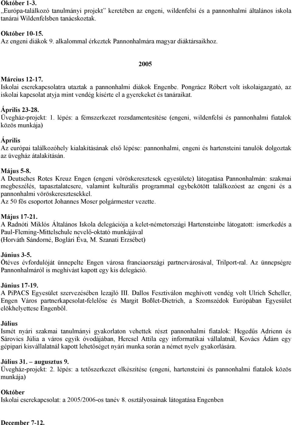 Pongrácz Róbert volt iskolaigazgató, az iskolai kapcsolat atyja mint vendég kísérte el a gyerekeket és tanáraikat. Április 23-28. Üvegház-projekt: 1.