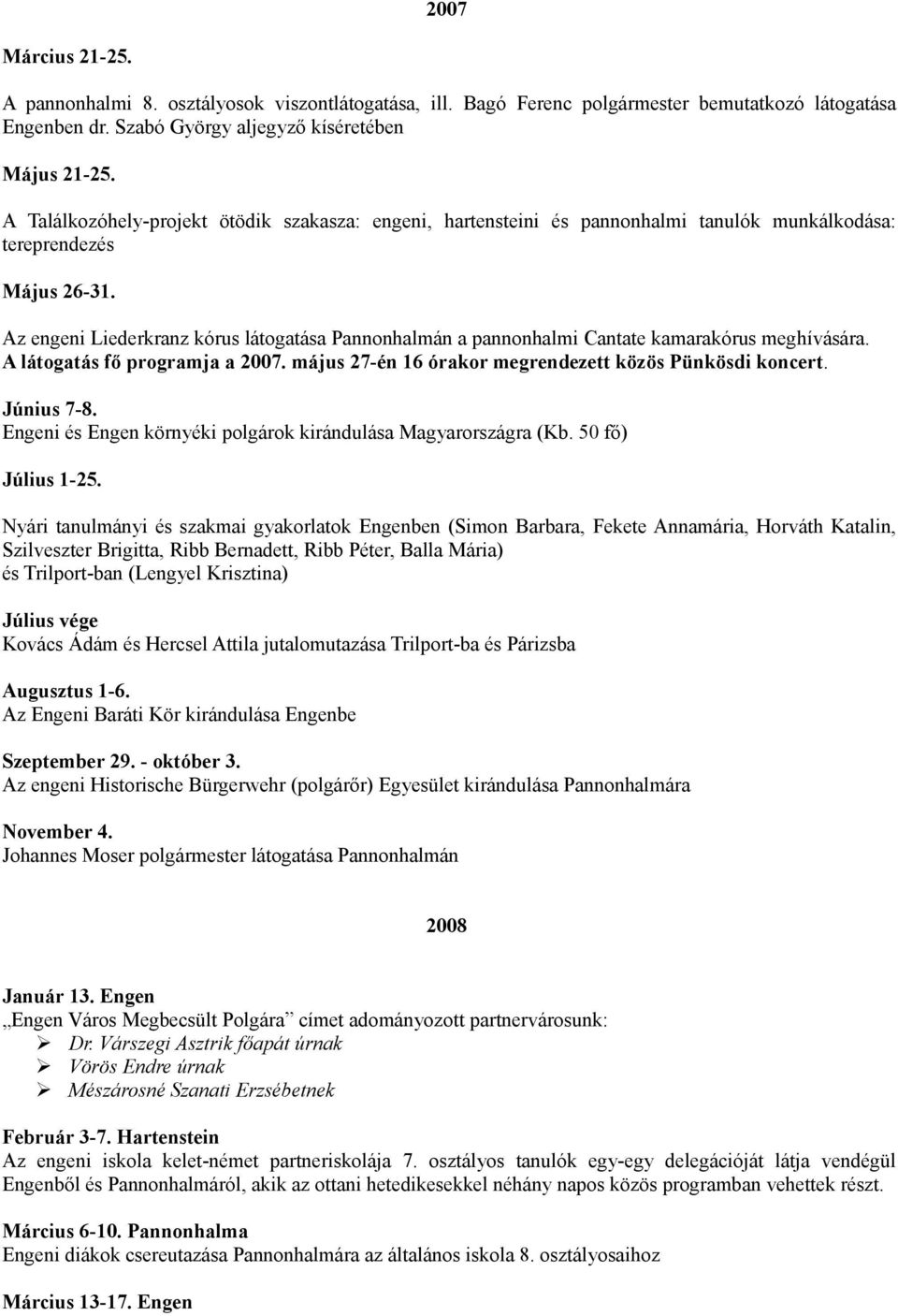 Az engeni Liederkranz kórus látogatása Pannonhalmán a pannonhalmi Cantate kamarakórus meghívására. A látogatás fő programja a 2007. május 27-én 16 órakor megrendezett közös Pünkösdi koncert.