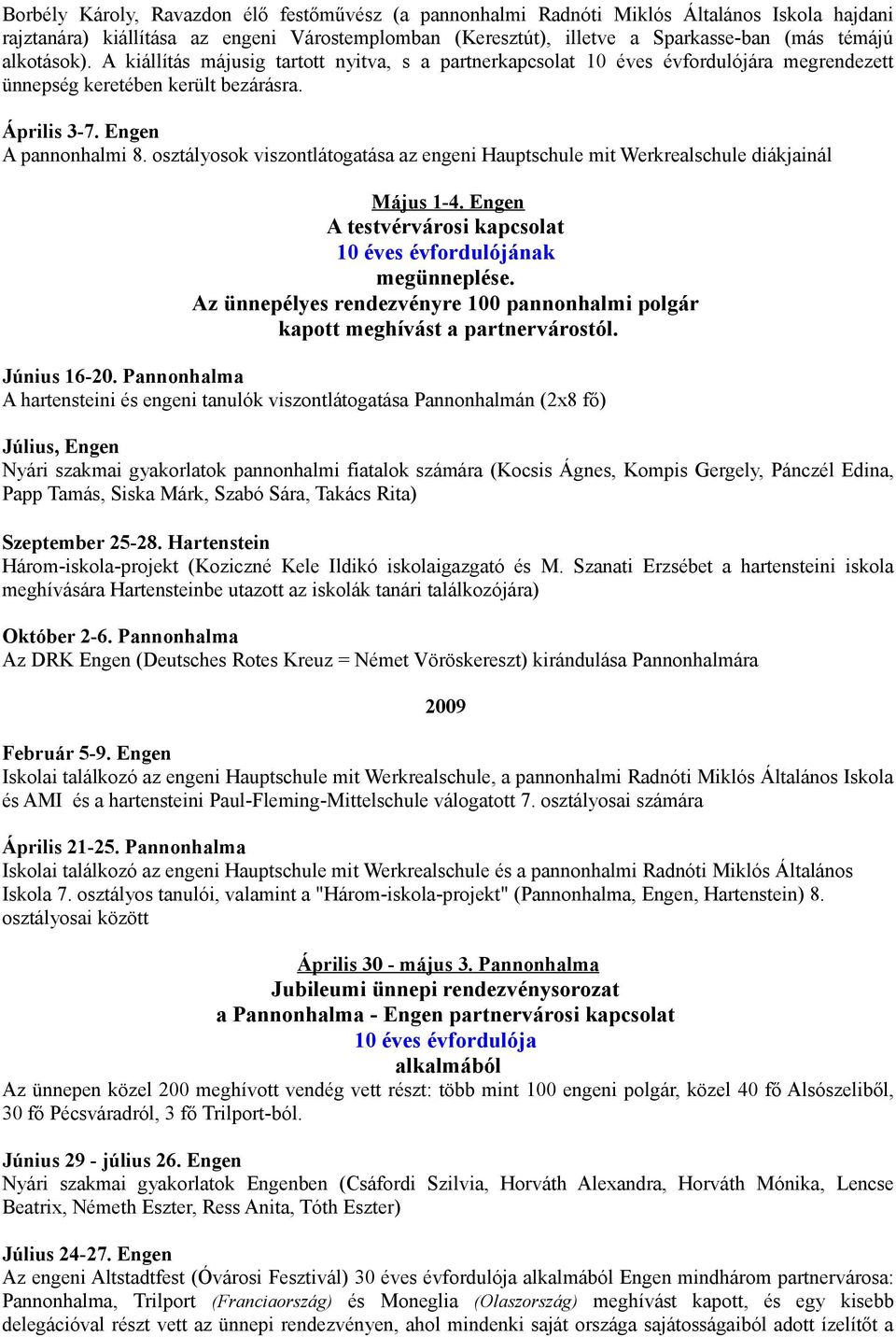 osztályosok viszontlátogatása az engeni Hauptschule mit Werkrealschule diákjainál Május 1-4. Engen A testvérvárosi kapcsolat 10 éves évfordulójának megünneplése.