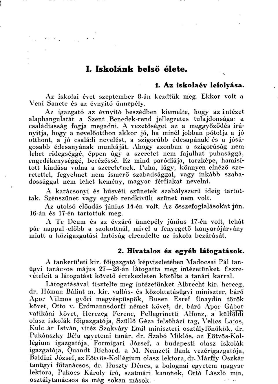 A vezetőséget az a meggyőződés irányítja, hogy a nevelőotthon akkor jó, ha minél jobban pótolja a jó otthont, a jó családi nevelést, a szigorúbb édesapának' és a jóságosabb édesanyának munkáját.