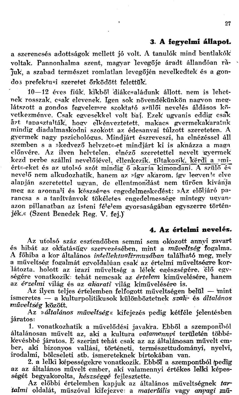 kikből diákcsaládunk állott, nem is lehetnek rosszak, csak elevenek. Igen sok növendékünkön naavon meglátszott a gondos fegvelemre szoktató szülői nevelés áldásos következménye.