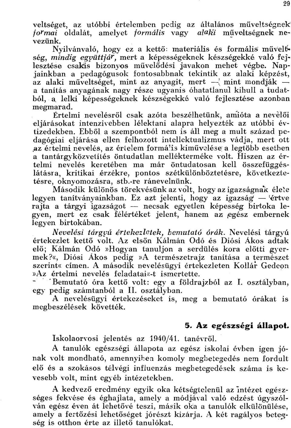 Napjainkban a pedagógusok fontosabbnak tekintik az alaki képzést, az alaki műveltséget, mint az anyagit, mert { mint mondják a tanítás anyagának nagy része ugyanis óhatatlanul kihull a tudatból, a.