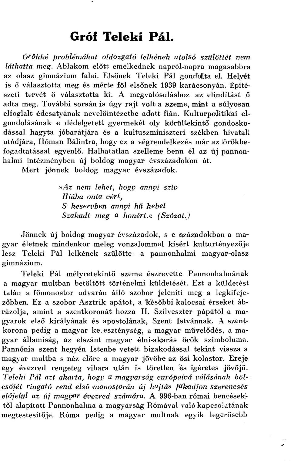 További sorsán is úgy rajt volt a,szeme, mint a súlyosan elfoglalt édesatyának nevelőintézetbe adott fián.