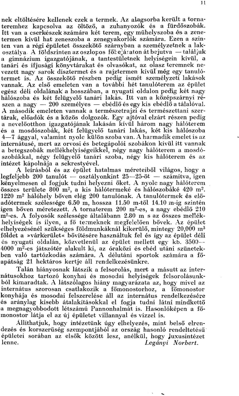 Ezen a szinten van a régi épületet összekötő szárnyban a személyzetnek a lakosztálya A földszinten az oszlopos főbejáraton át bejutva találjuk a gimnázium igazgatójának, a tantestületnek helyiségein