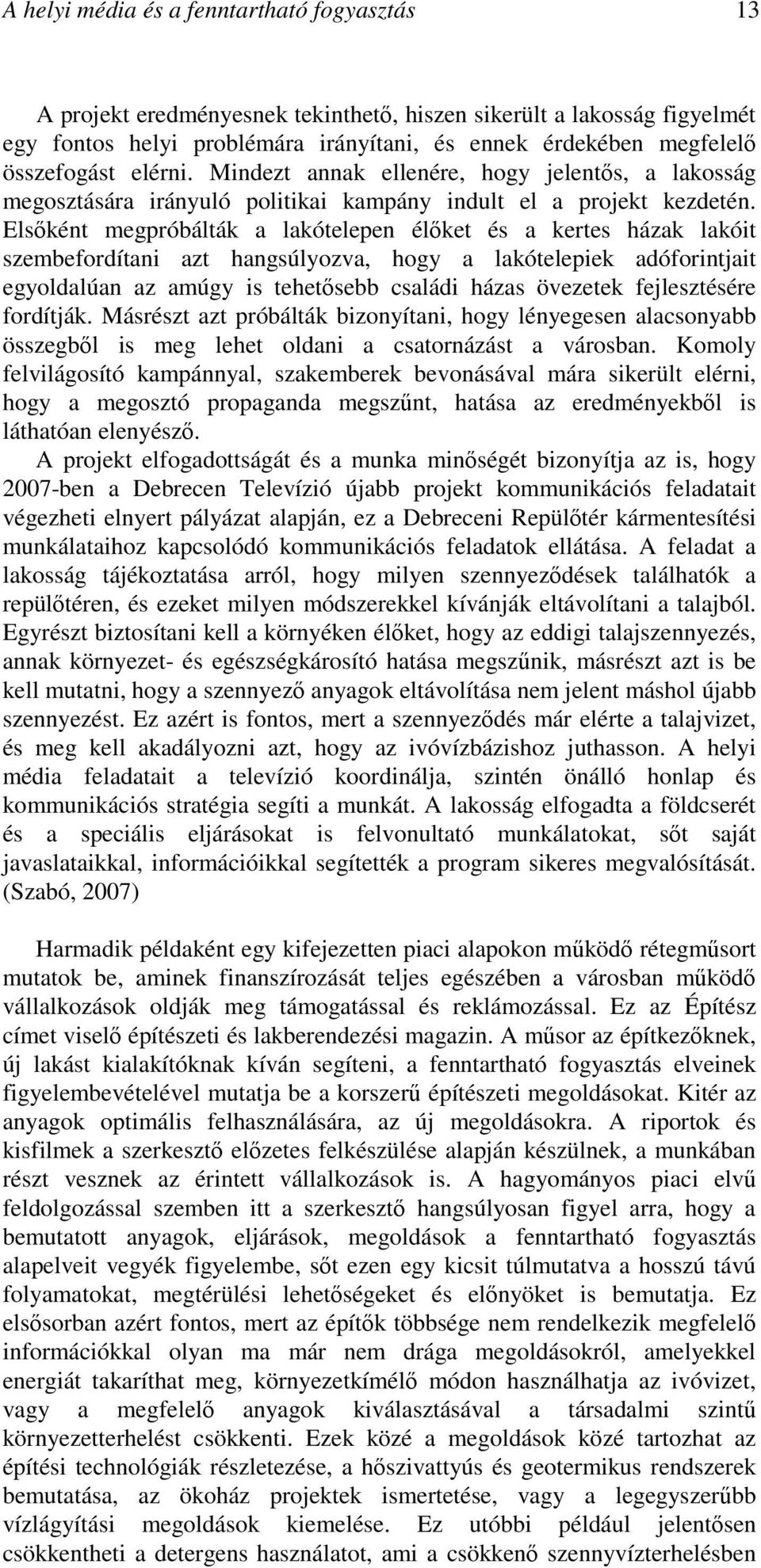 Elsıként megpróbálták a lakótelepen élıket és a kertes házak lakóit szembefordítani azt hangsúlyozva, hogy a lakótelepiek adóforintjait egyoldalúan az amúgy is tehetısebb családi házas övezetek