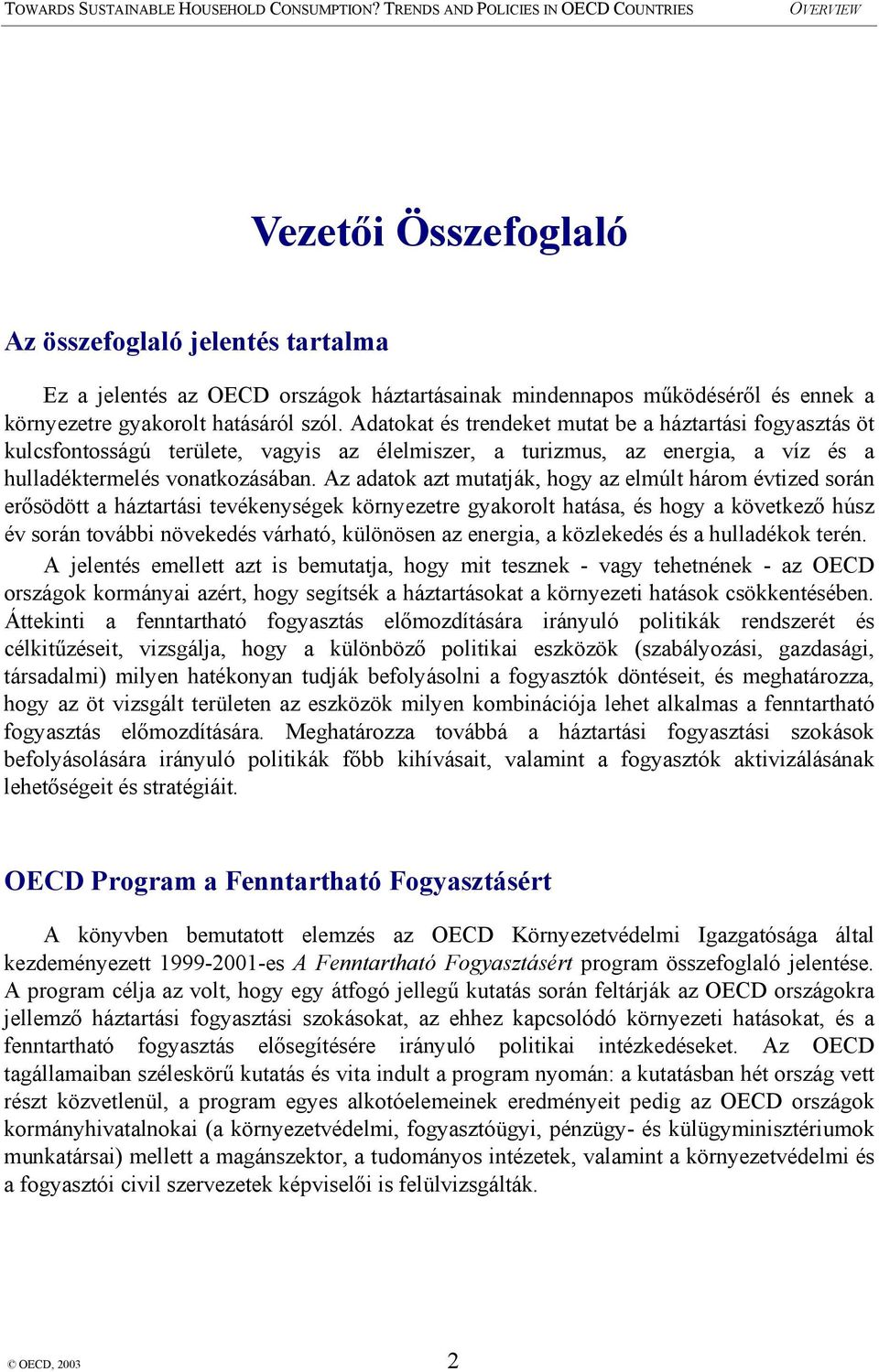 Az adatok azt mutatják, hogy az elmúlt három évtized során erősödött a háztartási tevékenységek környezetre gyakorolt hatása, és hogy a következő húsz év során további növekedés várható, különösen az