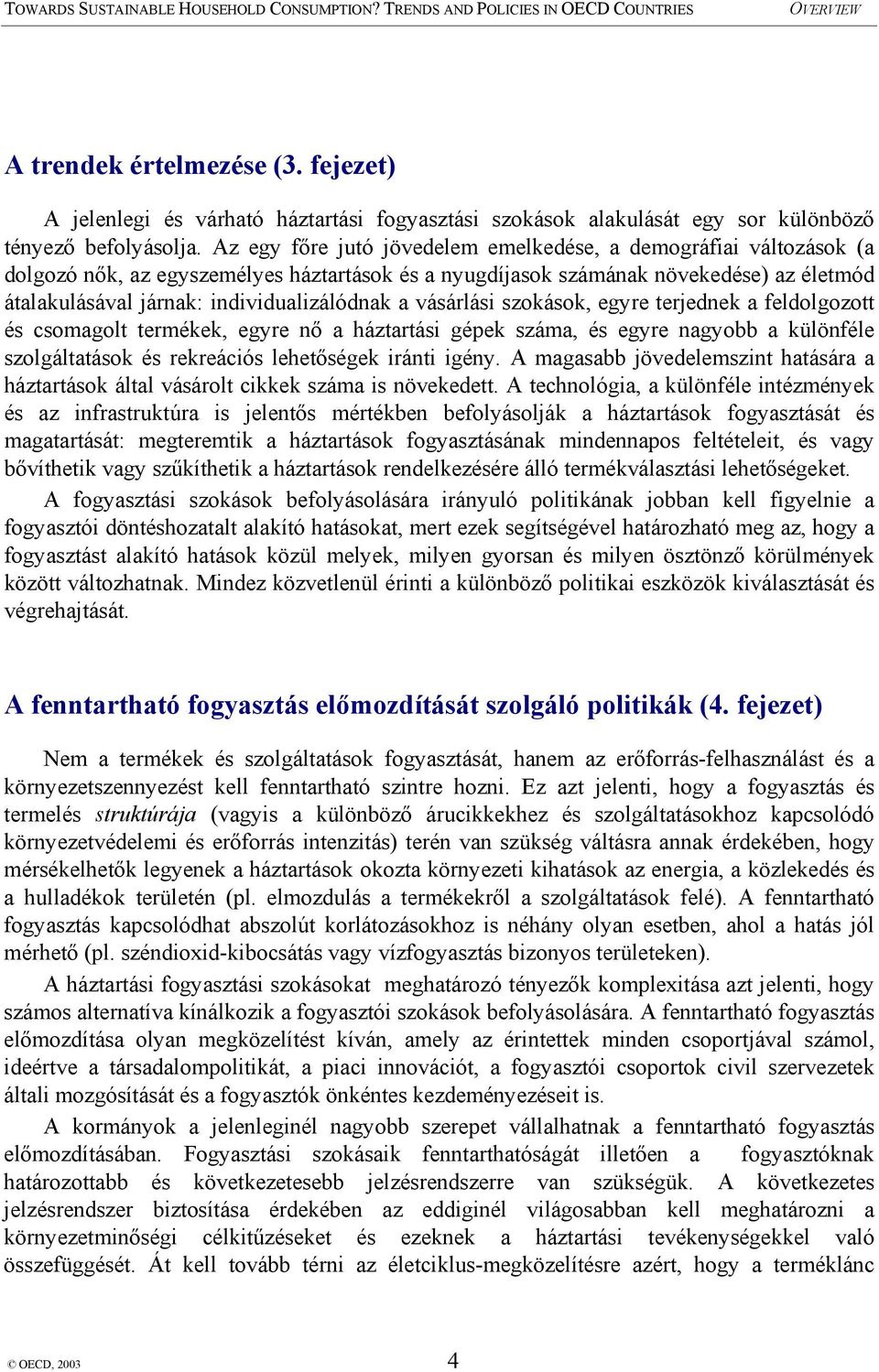 a vásárlási szokások, egyre terjednek a feldolgozott és csomagolt termékek, egyre nő a háztartási gépek száma, és egyre nagyobb a különféle szolgáltatások és rekreációs lehetőségek iránti igény.
