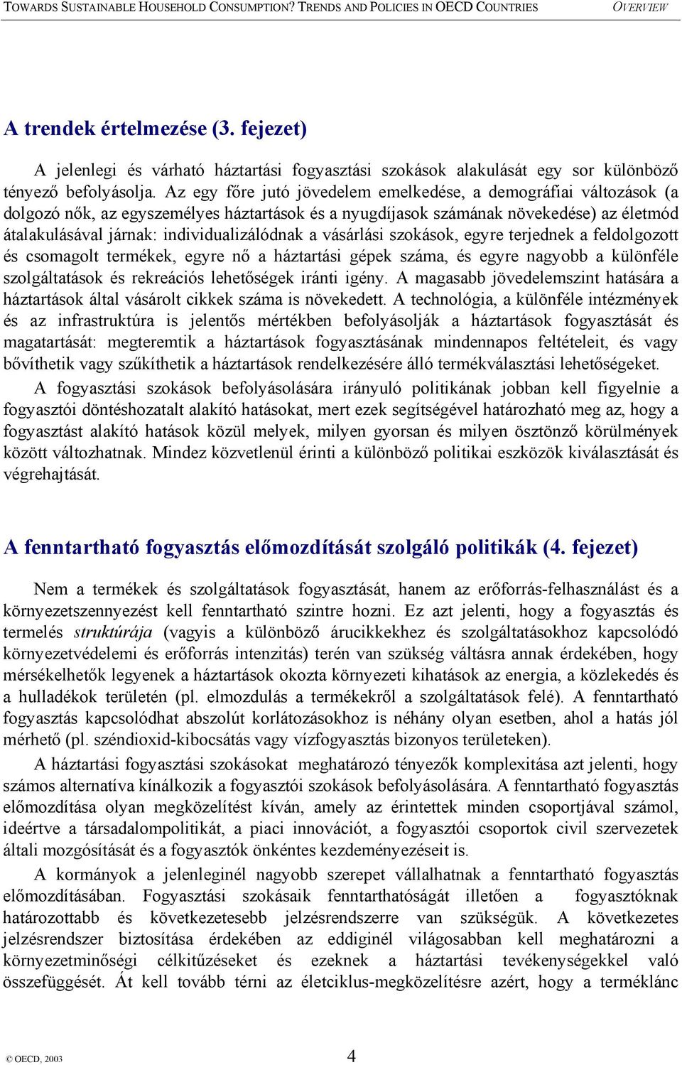 a vásárlási szokások, egyre terjednek a feldolgozott és csomagolt termékek, egyre nő a háztartási gépek száma, és egyre nagyobb a különféle szolgáltatások és rekreációs lehetőségek iránti igény.