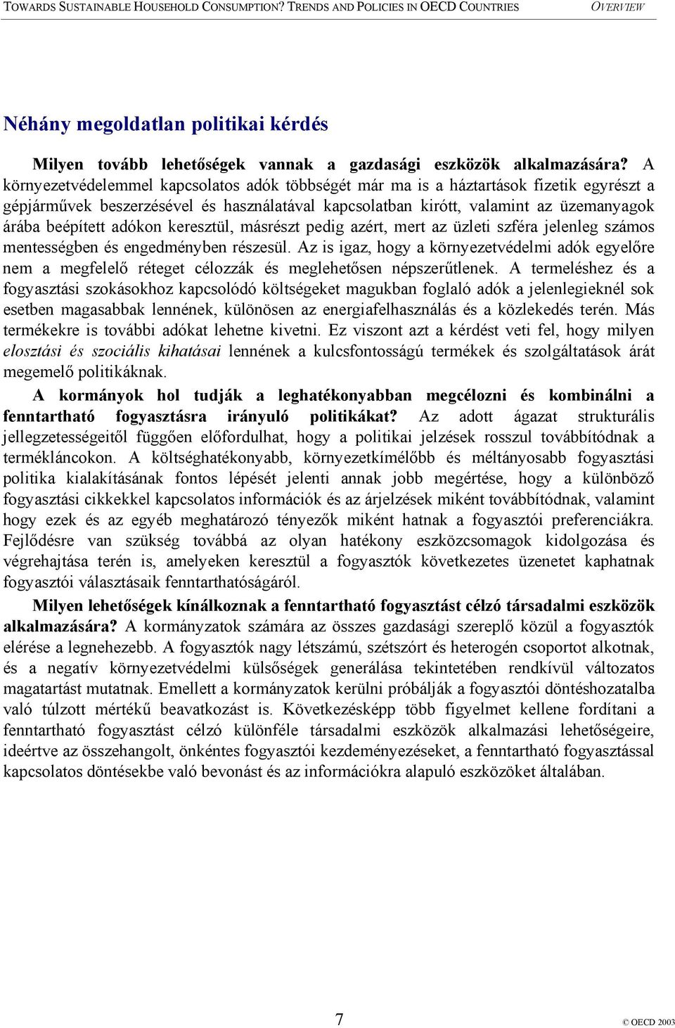 adókon keresztül, másrészt pedig azért, mert az üzleti szféra jelenleg számos mentességben és engedményben részesül.