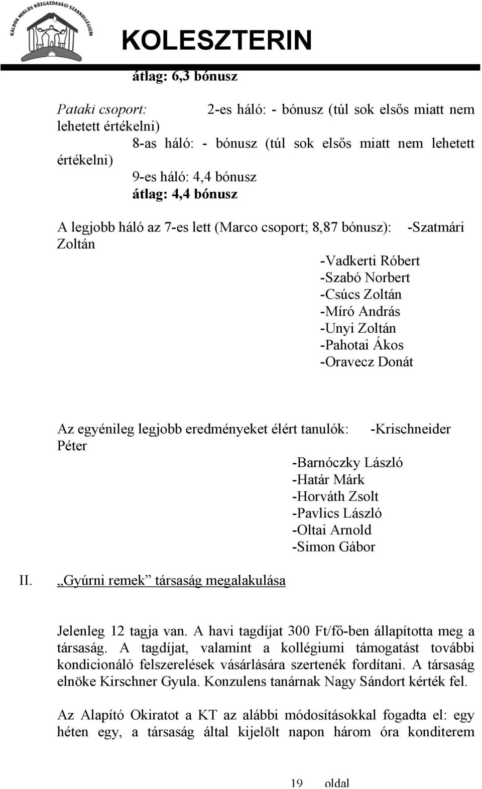 legjobb eredményeket élért tanulók: -Krischneider Péter -Barnóczky László -Határ Márk -Horváth Zsolt -Pavlics László -Oltai Arnold -Simon Gábor II.