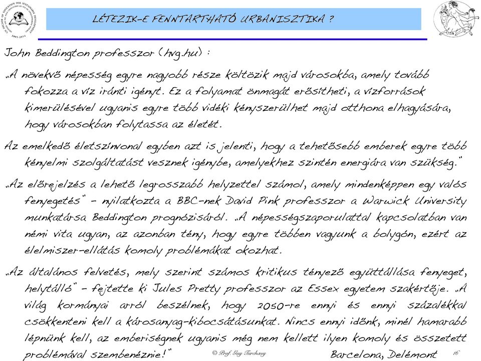 Az emelkedő életszínvonal egyben azt is jelenti, hogy a tehetősebb emberek egyre több kényelmi szolgáltatást vesznek igénybe, amelyekhez szintén energiára van szükség.