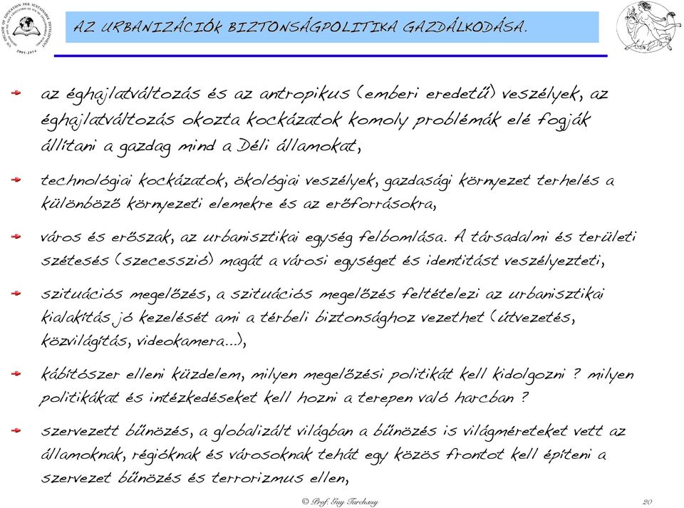 ökológiai veszélyek, gazdasági környezet terhelés a különböző környezeti elemekre és az erőforrásokra, város és erőszak, az urbanisztikai egység felbomlása.
