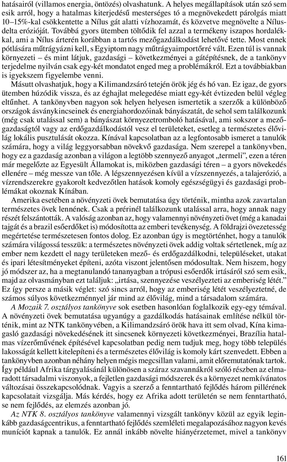 megnövelte a Nílusdelta erózióját. Továbbá gyors ütemben töltődik fel azzal a termékeny iszapos hordalékkal, ami a Nílus árterén korábban a tartós mezőgazdálkodást lehetővé tette.