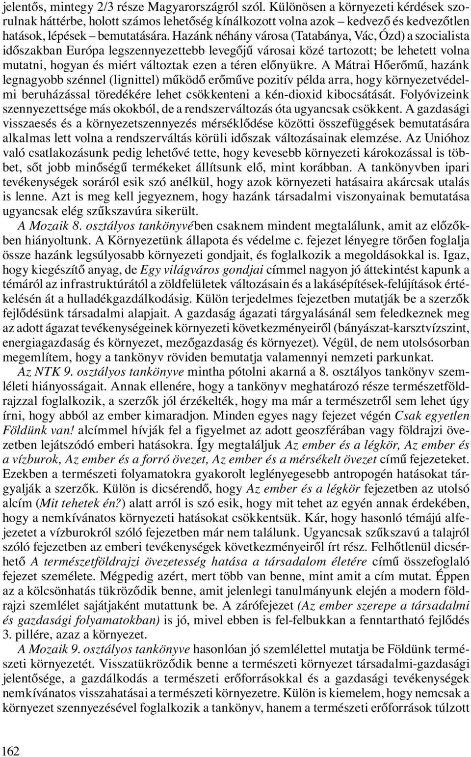 Hazánk néhány városa (Tatabánya, Vác, Ózd) a szocialista időszakban Európa legszennyezettebb levegőjű városai közé tartozott; be lehetett volna mutatni, hogyan és miért változtak ezen a téren