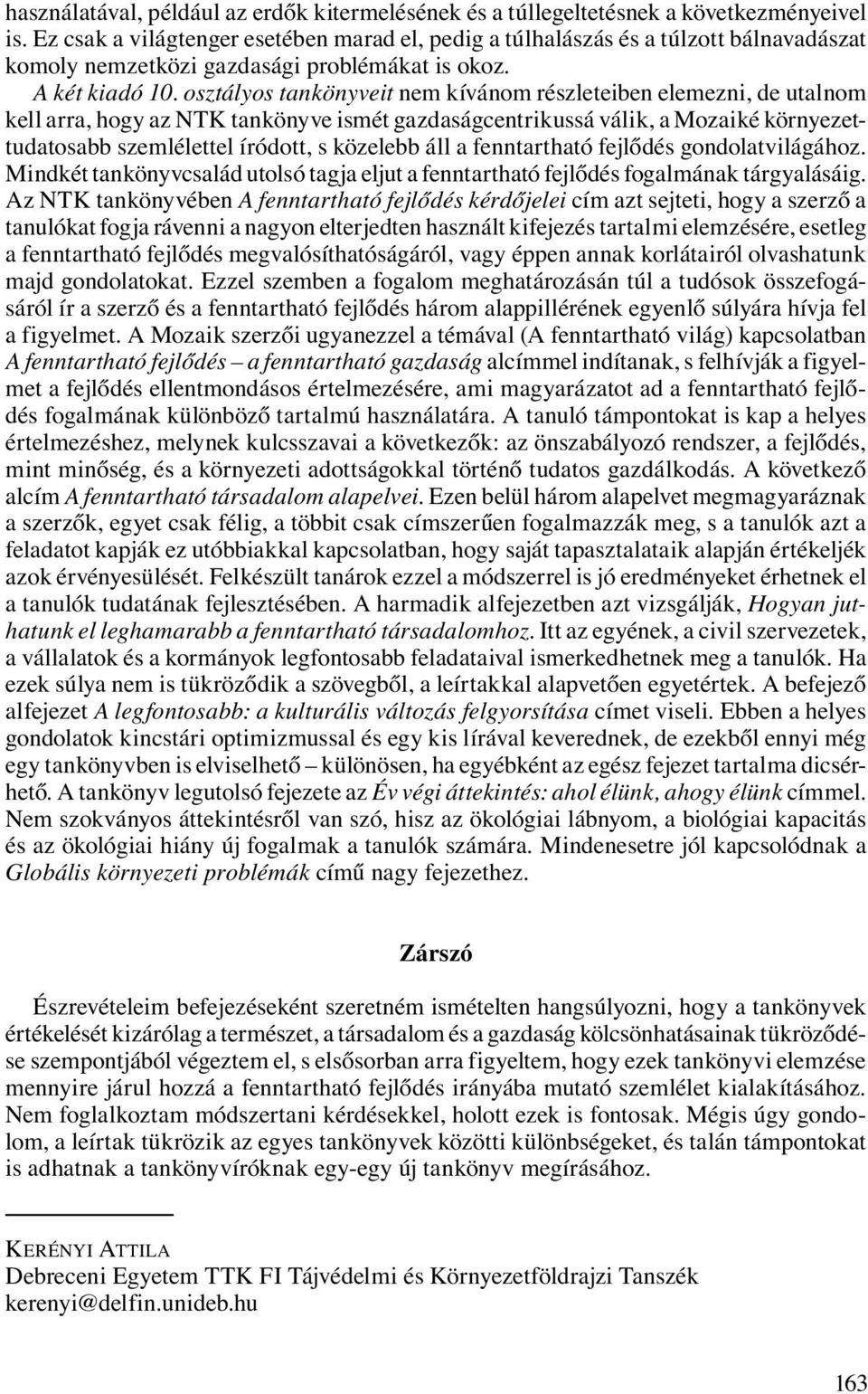 osztályos tankönyveit nem kívánom részleteiben elemezni, de utalnom kell arra, hogy az NTK tankönyve ismét gazdaságcentrikussá válik, a Mozaiké környezettudatosabb szemlélettel íródott, s közelebb