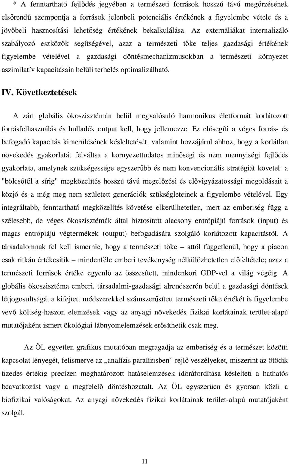 Az externáliákat internalizáló szabályozó eszközök segítségével, azaz a természeti tőke teljes gazdasági értékének figyelembe vételével a gazdasági döntésmechanizmusokban a természeti környezet