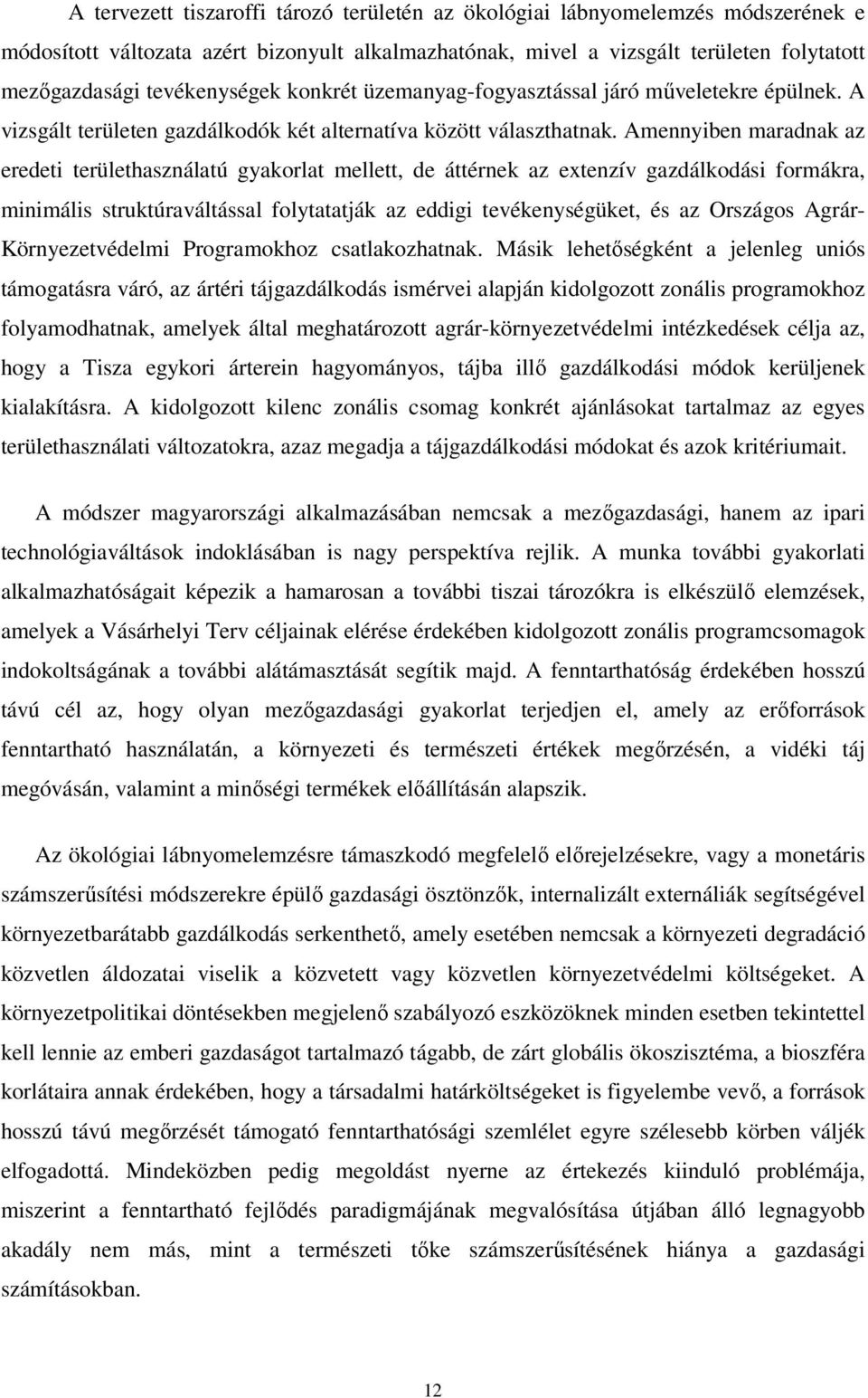 Amennyiben maradnak az eredeti területhasználatú gyakorlat mellett, de áttérnek az extenzív gazdálkodási formákra, minimális struktúraváltással folytatatják az eddigi tevékenységüket, és az Országos