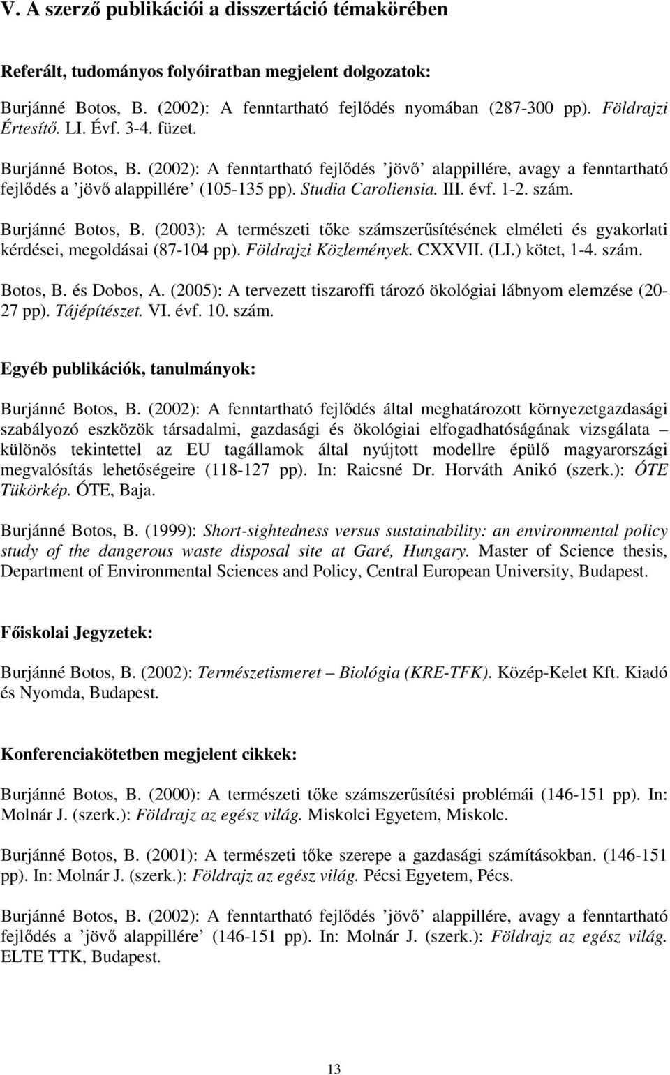 Burjánné Botos, B. (2003): A természeti tőke számszerűsítésének elméleti és gyakorlati kérdései, megoldásai (87-104 pp). Földrajzi Közlemények. CXXVII. (LI.) kötet, 1-4. szám. Botos, B. és Dobos, A.