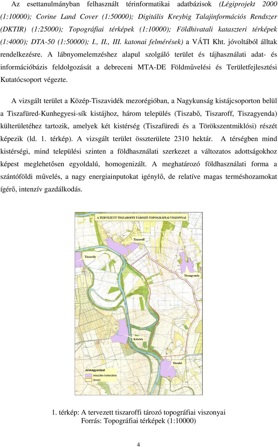 A lábnyomelemzéshez alapul szolgáló terület és tájhasználati adat- és információbázis feldolgozását a debreceni MTA-DE Földművelési és Területfejlesztési Kutatócsoport végezte.