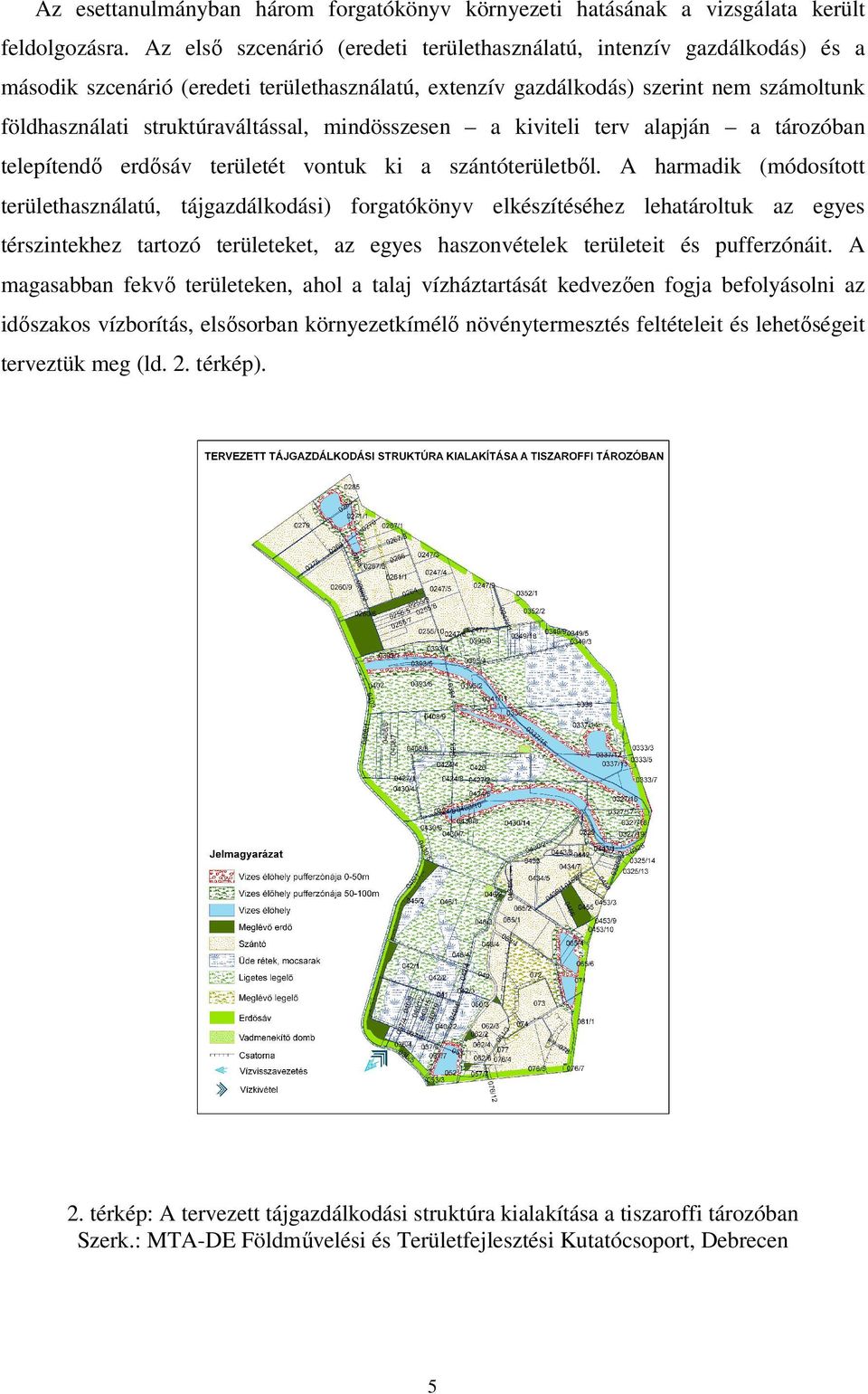 mindösszesen a kiviteli terv alapján a tározóban telepítendő erdősáv területét vontuk ki a szántóterületből.