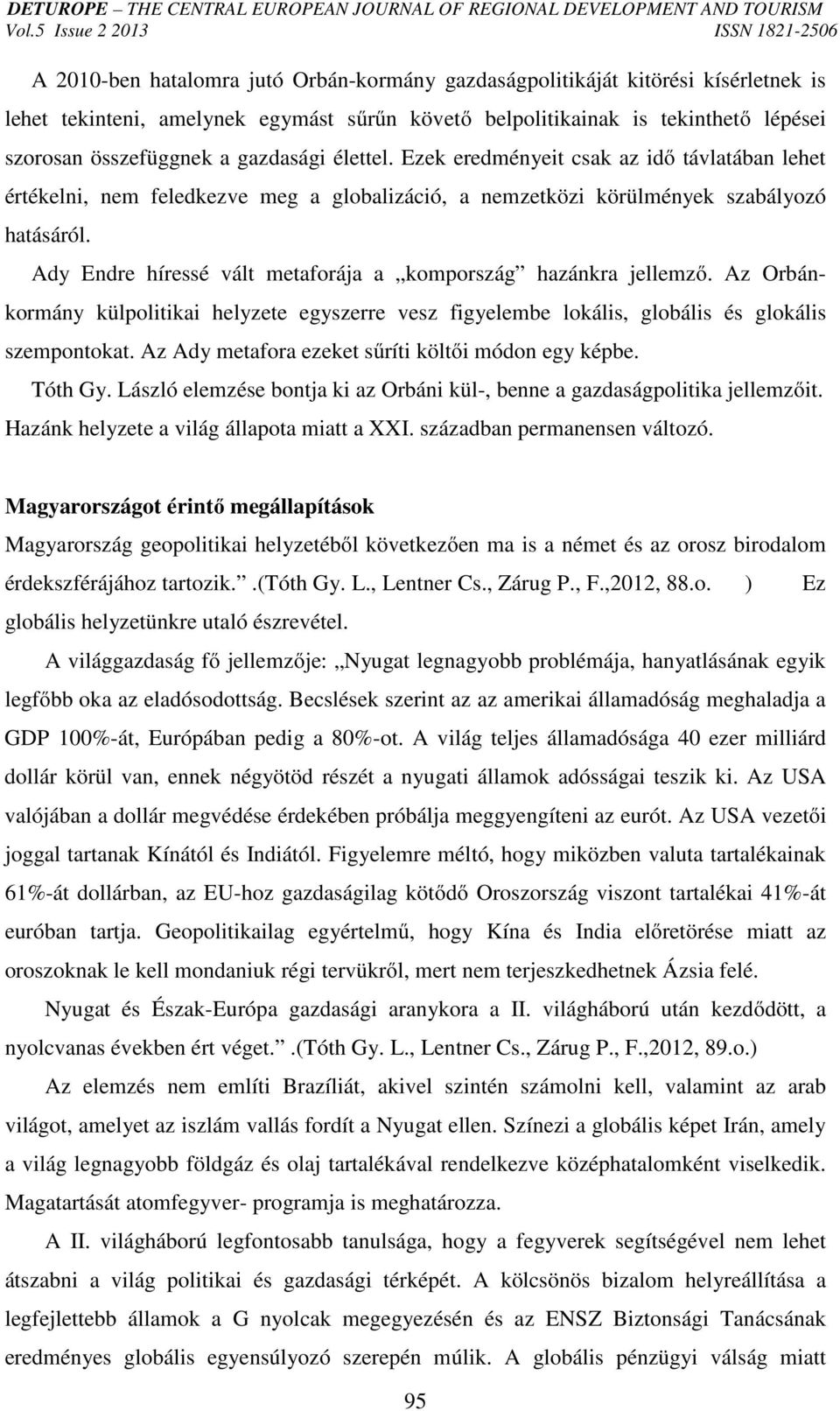 Ady Endre híressé vált metaforája a kompország hazánkra jellemző. Az Orbánkormány külpolitikai helyzete egyszerre vesz figyelembe lokális, globális és glokális szempontokat.