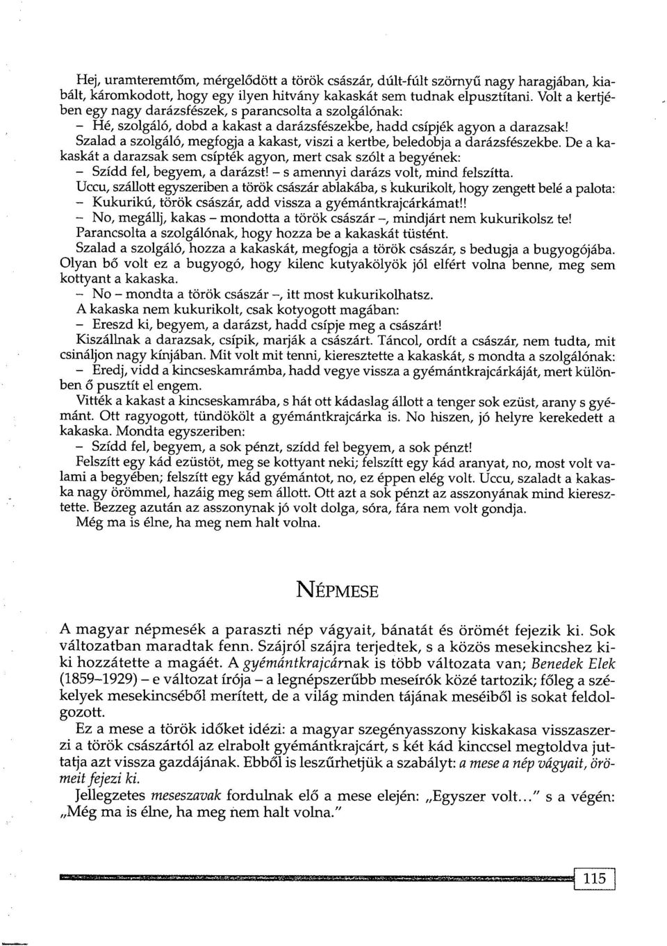 Szalad a szolgal6, megfogja a kakast, viszi a kertbe, beledobja a darazsfeszekbe. De a kakaskat a darazsak sem csiptek agyon, mert csak sz6lt a begyenek: - Szidd fel, begyem, a darazst!