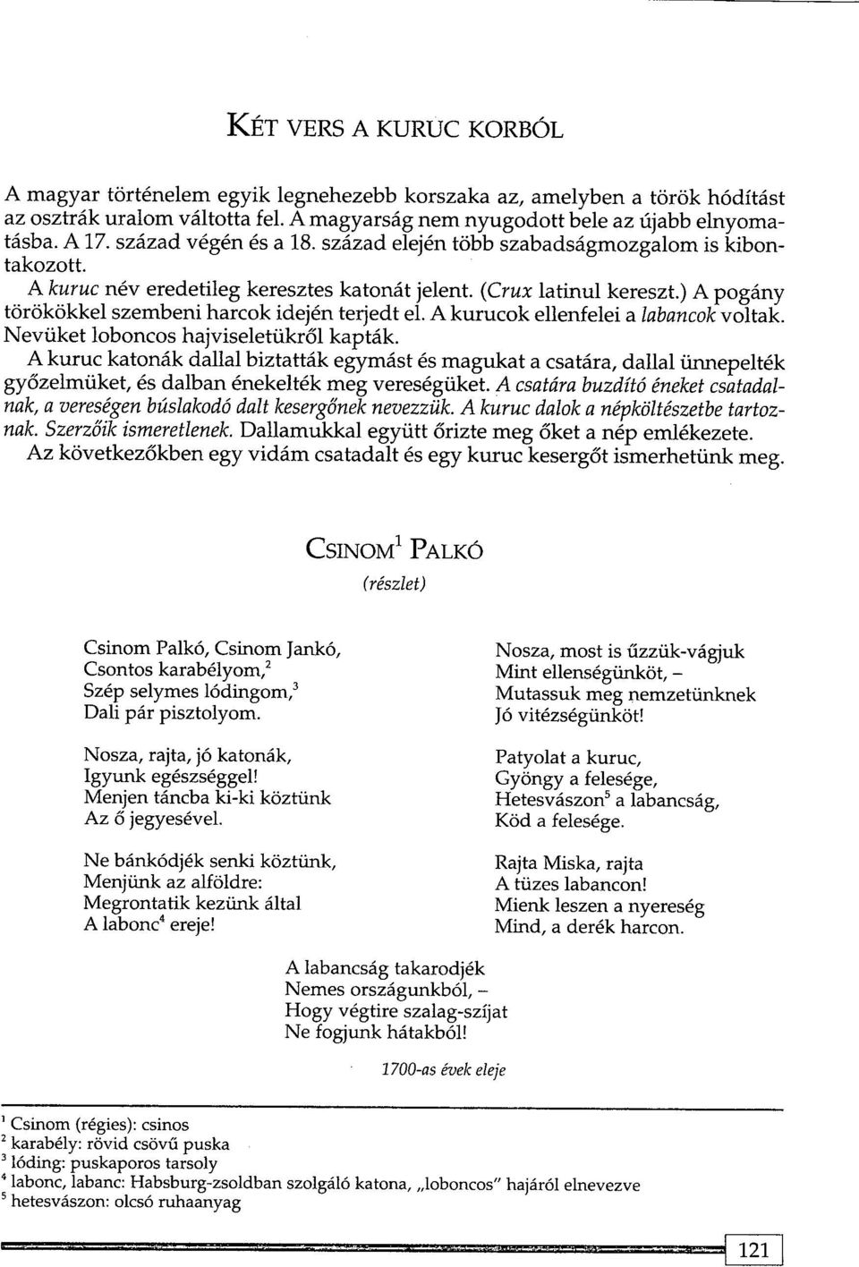 ) A pogany torokokkel szembeni harcok idejen terjedt el. A kurucok ellenfelei a labancok voltak. Neviiket loboncos hajviseletiikr6l kaptak.