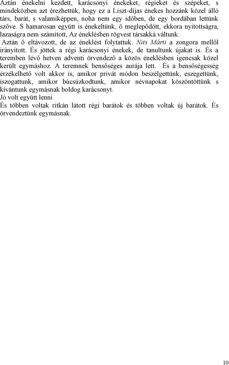 Aztán ő eltávozott, de az éneklést folytattuk. Nits Márti a zongora mellől irányított. És jöttek a régi karácsonyi énekek, de tanultunk újakat is.