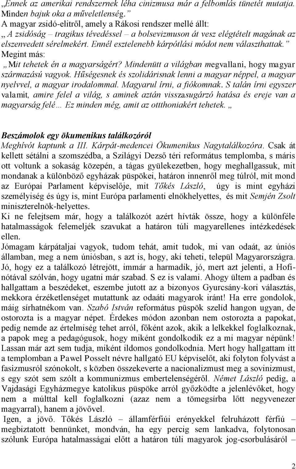 Ennél esztelenebb kárpótlási módot nem választhattak. Megint más: Mit tehetek én a magyarságért? Mindenütt a világban megvallani, hogy magyar származású vagyok.