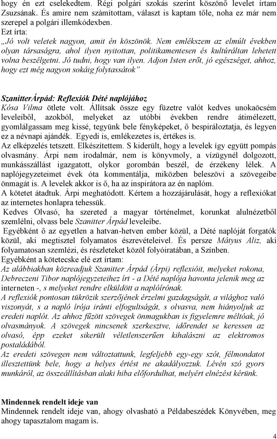 Jó tudni, hogy van ilyen. Adjon Isten erőt, jó egészséget, ahhoz, hogy ezt még nagyon sokáig folytassátok SzanitterÁrpád: Reflexiók Dété naplójához Kósa Vilma ötlete volt.