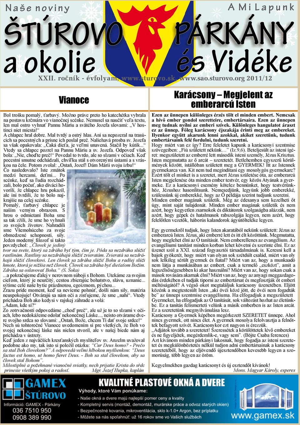 Ani sa nepozeral na trasúcich sa pocestných a prísne ich poslal preč. Naliehavá prosba sv. Jozefa sa však opakovala: Čaká dieťa, je veľmi unavená. Stačil by kútik.