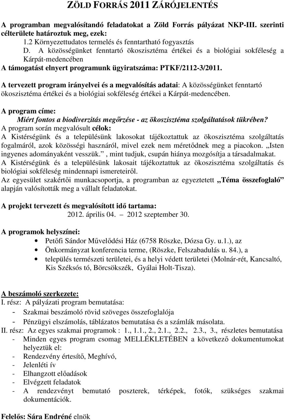 A közösségünket fenntartó ökoszisztéma értékei és a biológiai sokféleség a Kárpát-medencében A támogatást elnyert programunk ügyiratszáma: PTKF/2112-3/2011.