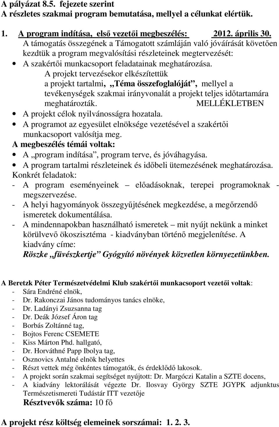 A projekt tervezésekor elkészítettük a projekt tartalmi, Téma összefoglalóját, mellyel a tevékenységek szakmai irányvonalát a projekt teljes idıtartamára meghatározták.