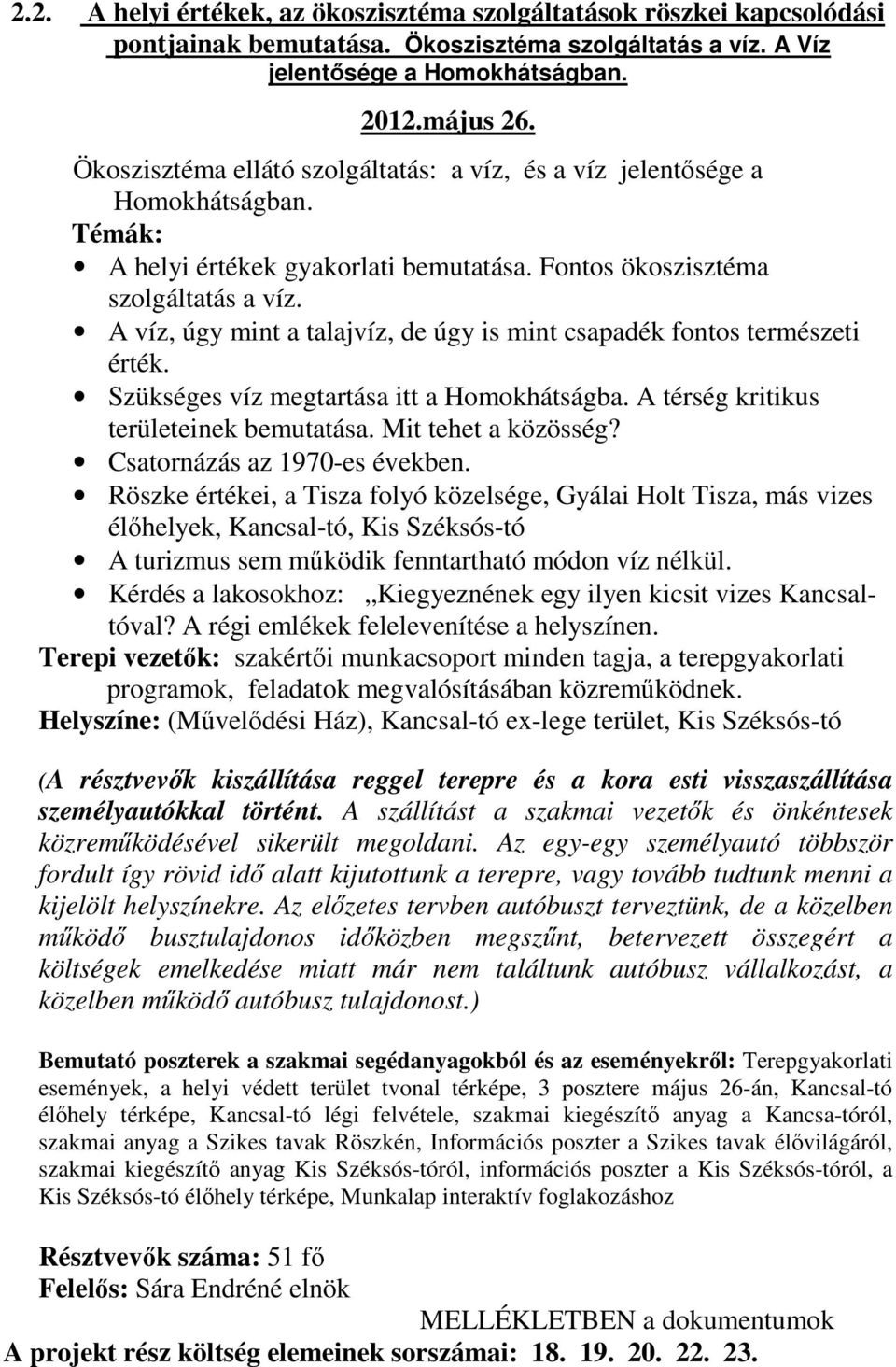 A víz, úgy mint a talajvíz, de úgy is mint csapadék fontos természeti érték. Szükséges víz megtartása itt a Homokhátságba. A térség kritikus területeinek bemutatása. Mit tehet a közösség?