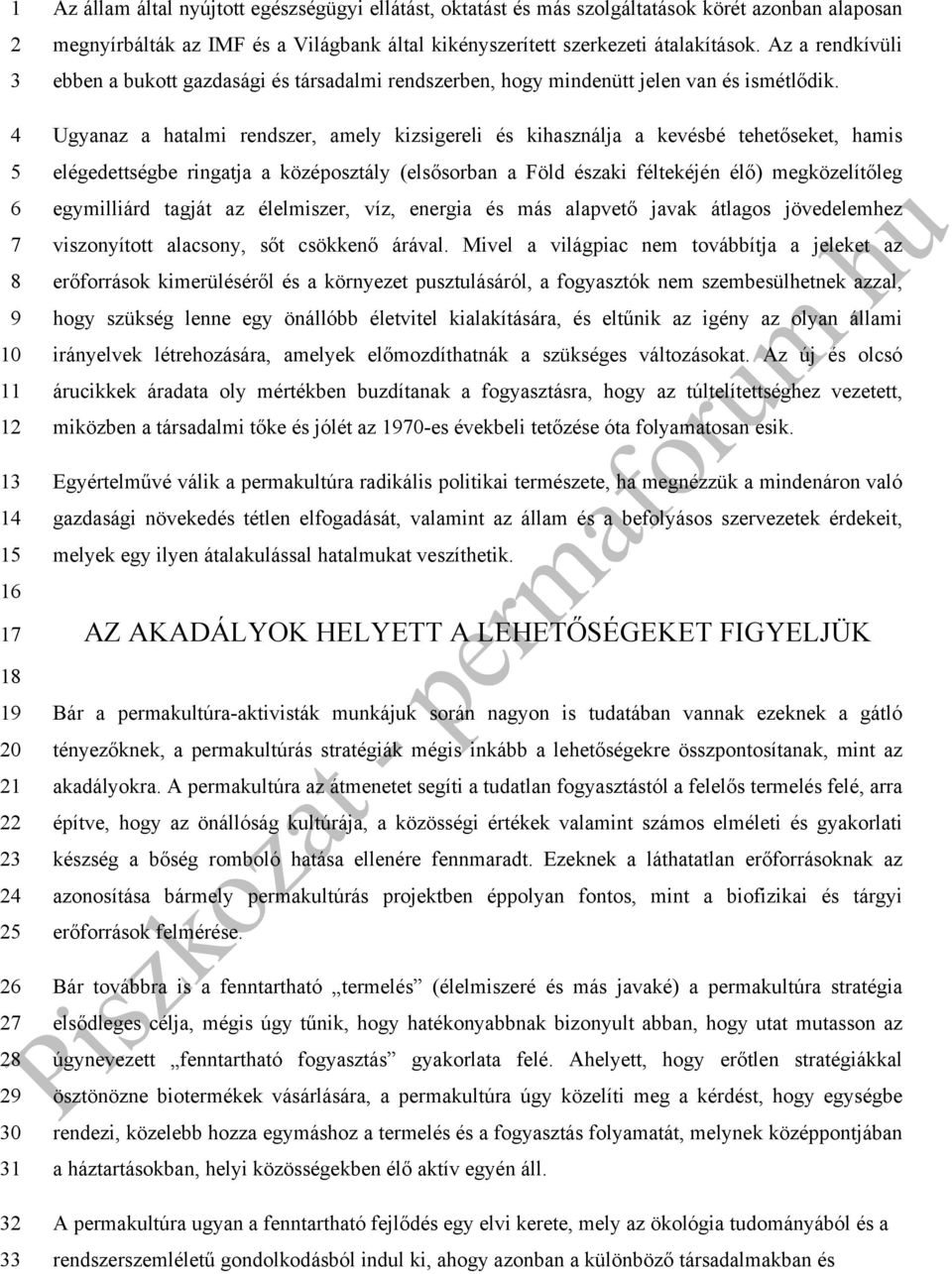 Ugyanaz a hatalmi rendszer, amely kizsigereli és kihasználja a kevésbé tehetőseket, hamis elégedettségbe ringatja a középosztály (elsősorban a Föld északi féltekéjén élő) megközelítőleg egymilliárd