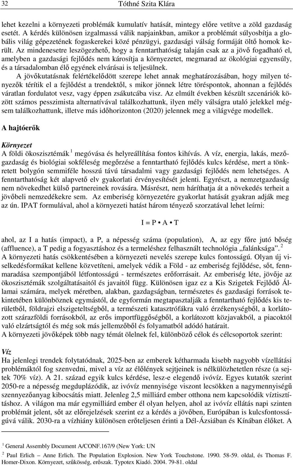 Az mindenesetre leszögezhető, hogy a fenntarthatóság talaján csak az a jövő fogadható el, amelyben a gazdasági fejlődés nem károsítja a környezetet, megmarad az ökológiai egyensúly, és a