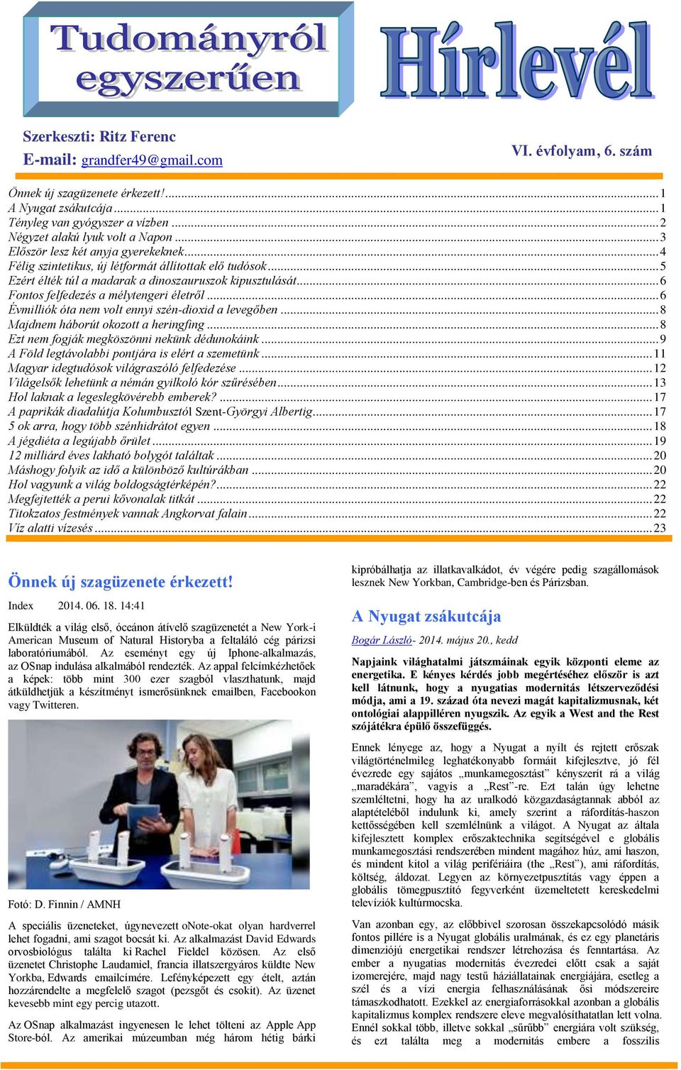 .. 6 Fontos felfedezés a mélytengeri életről... 6 Évmilliók óta nem volt ennyi szén-dioxid a levegőben... 8 Majdnem háborút okozott a heringfing... 8 Ezt nem fogják megköszönni nekünk dédunokáink.