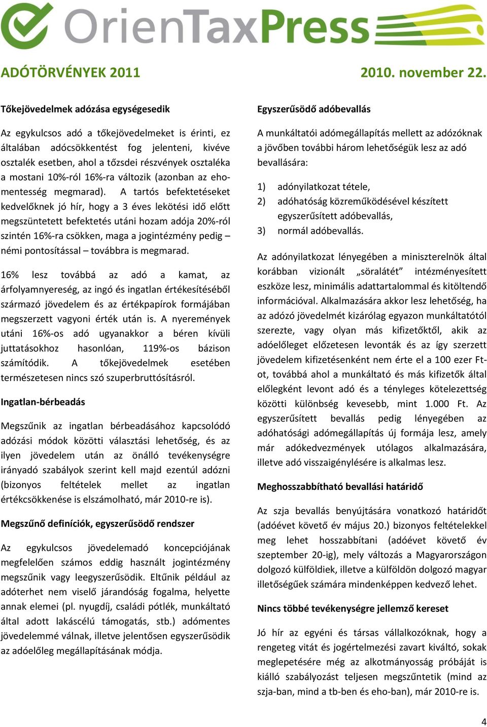 A tartós befektetéseket kedvelőknek jó hír, hogy a 3 éves lekötési idő előtt megszüntetett befektetés utáni hozam adója 20%-ról szintén 16%-ra csökken, maga a jogintézmény pedig némi pontosítással