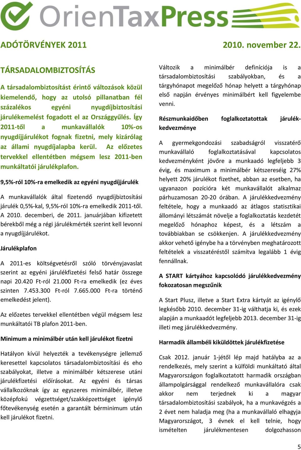 9,5%-ról 10%-ra emelkedik az egyéni nyugdíjjárulék A munkavállalók által fizetendő nyugdíjbiztosítási járulék 0,5%-kal, 9,5%-ról 10%-ra emelkedik 2011-től. A 2010. decemberi, de 2011.