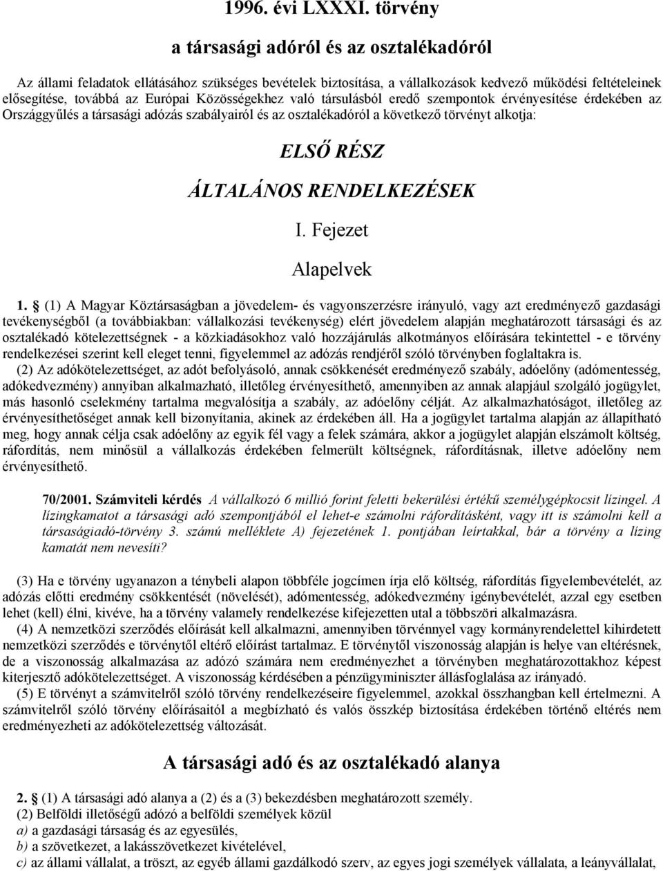 Közösségekhez való társulásból eredő szempontok érvényesítése érdekében az Országgyűlés a társasági adózás szabályairól és az osztalékadóról a következő törvényt alkotja: ELSŐ RÉSZ ÁLTALÁNOS