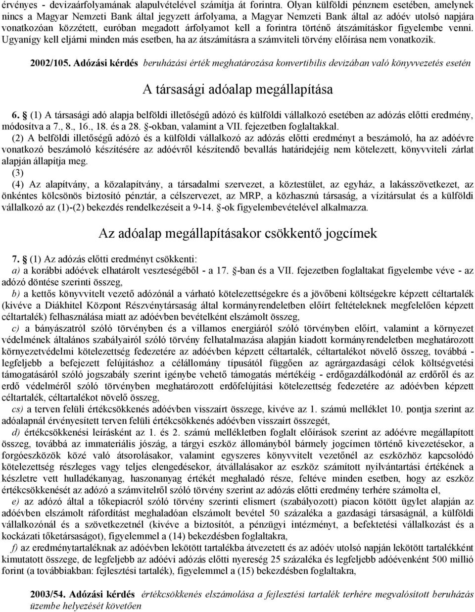 kell a forintra történő átszámításkor figyelembe venni. Ugyanígy kell eljárni minden más esetben, ha az átszámításra a számviteli törvény előírása nem vonatkozik. 2002/105.